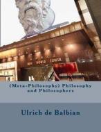 (meta-Philosophy) Philosophy and Philosophers di Ulrich de Balbian edito da Createspace Independent Publishing Platform