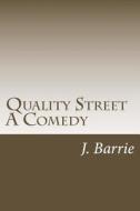Quality Street a Comedy di James Matthew Barrie edito da Createspace Independent Publishing Platform
