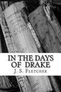 In the Days of Drake di J. S. Fletcher edito da Createspace Independent Publishing Platform