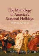 The Mythology Of America's Seasonal Holidays di Arthur George edito da Springer Nature Switzerland Ag