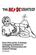 The AC/DC Strategy: Rock'n'roll and the 14 Strategic Campaigning Guidelines for Marketing, Communication and Corporate Strategy di Peter Metzinger edito da Business Campaigning Switzerland Gmbh