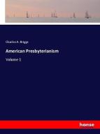 American Presbyterianism di Charles A. Briggs edito da hansebooks