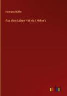 Aus dem Leben Heinrich Heine's di Hermann Hüffer edito da Outlook Verlag