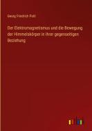 Der Elektromagnetismus und die Bewegung der Himmelskörper in ihrer gegenseitigen Beziehung di Georg Friedrich Pohl edito da Outlook Verlag