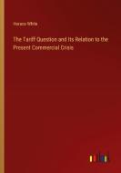 The Tariff Question and Its Relation to the Present Commercial Crisis di Horace White edito da Outlook Verlag