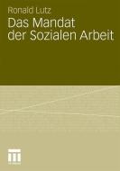 Das Mandat der Sozialen Arbeit di Ronald Lutz edito da VS Verlag für Sozialw.