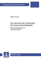 Die internationale Zuständigkeit bei Verbraucherstreitigkeiten di Esther Teuber edito da Lang, Peter GmbH