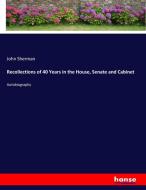 Recollections of 40 Years in the House, Senate and Cabinet di John Sherman edito da hansebooks