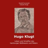 Hugo Klugt Leben und Schaffen des Hamburger Bildhauers und Malers di Claudia Klugt-Kunowski, Harald Kunowski edito da Books on Demand