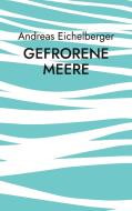 Gefrorene Meere di Andreas Eichelberger edito da Books on Demand