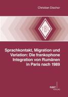 Sprachkontakt, Migration und Variation: Die frankophone Integration von Rumänen in Paris nach 1989 di Christian Discher edito da Narr Dr. Gunter