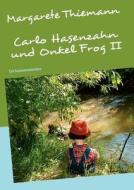 Carlo Hasenzahn Und Onkel Frog Ii di Margarete Thiemann edito da Books On Demand