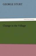 Change in the Village di George Sturt edito da TREDITION CLASSICS