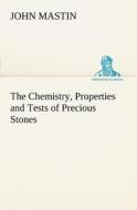 The Chemistry, Properties and Tests of Precious Stones di John Mastin edito da TREDITION CLASSICS