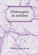 Philosophy In Outline di William Torrey Harris edito da Book On Demand Ltd.