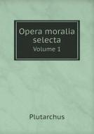 Opera Moralia Selecta Volume 1 di Plutarch edito da Book On Demand Ltd.