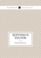Septimius Felton, Or, The Elixir Of Life di Nathaniel Hawthorne edito da Book On Demand Ltd.
