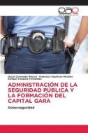 ADMINISTRACIÓN DE LA SEGURIDAD PÚBLICA Y LA FORMACIÓN DEL CAPITAL GARA di Oscar Coronado Rincón, Francisco Espinoza Morales, Enrique Vazquez Fernandez edito da Editorial Académica Española