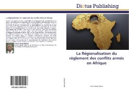 La Régionalisation du règlement des conflits armés en Afrique di Franck Elong Mboulé edito da Dictus Publishing