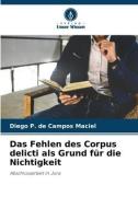 Das Fehlen des Corpus delicti als Grund für die Nichtigkeit di Diego P. de Campos Maciel edito da Verlag Unser Wissen