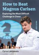 How to Beat Magnus Carlsen: Exploring the Most Difficult Challenge in Chess di Cyrus Lakdawala edito da NEW IN CHESS