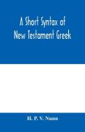 A short syntax of New Testament Greek di H. P. V. Nunn edito da Alpha Editions