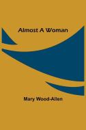 Almost A Woman di Mary Wood-Allen edito da Alpha Editions