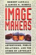 Image Makers: Advertising, Public Relations, and the Ethos of Advocacy di Robert Jackall, Janice M. Hirota edito da UNIV OF CHICAGO PR