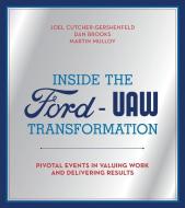 Inside the Ford-UAW Transformation: Pivotal Events in Valuing Work and Delivering Results di Joel Cutcher-Gershenfeld, Dan Brooks, Martin Mulloy edito da MIT PR