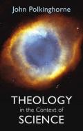 Theology in the Context of Science di John Polkinghorne edito da SPCK Publishing