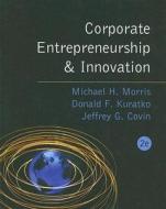 Corporate Entrepreneurship And Innovation di Michael Morris, Donald F. Kuratko edito da Cengage Learning, Inc