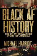 Black AF History: The Un-Whitewashed Story of America di Michael Harriot edito da HOUGHTON MIFFLIN
