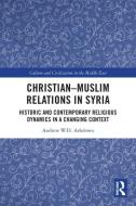 Christian-Muslim Relations In Syria di Andrew W. H. Ashdown edito da Taylor & Francis Ltd