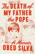 The Death of My Father the Pope: A Memoir di Obed Silva edito da MCD