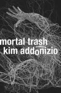Mortal Trash: Poems di Kim Addonizio edito da W W NORTON & CO