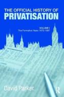 The Official History of Privatisation Vol. I di David Parker edito da Taylor & Francis Ltd