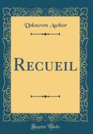 Recueil (Classic Reprint) di Unknown Author edito da Forgotten Books