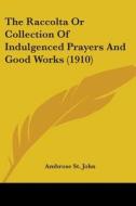The Raccolta or Collection of Indulgenced Prayers and Good Works (1910) di Ambrose St John edito da Kessinger Publishing