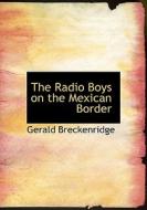 The Radio Boys On The Mexican Border di Gerald Breckenridge edito da Bibliolife
