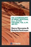 The Autobiography of Henry Newcome, M.A., in Two Volumes, Vol. II, pp. 185-375 di Henry Newcome, Richard Parkinson edito da Trieste Publishing
