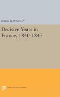 Decisive Years in France, 1840-1847 di David H. Pinkney edito da Princeton University Press