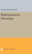Shakespearean Meanings di Sigurd Burckhardt edito da Princeton University Press