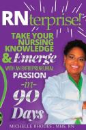 Rnterprise!: Take Your Nursing Knowledge and Emerge with an Entrepreneurial Passion in 90 Days di Michelle Greene Rhodes edito da Michelle Rhodes Media LLC
