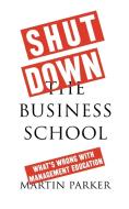 Shut Down the Business School di Martin Parker edito da Pluto Press