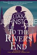 To the River's End: A Thrilling Western Novel of the American Frontier di William W. Johnstone, J. A. Johnstone edito da PINNACLE BOOKS