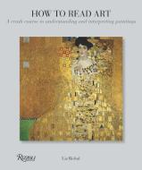 How to Read Art: A Crash Course in Understanding and Interpreting Paintings di Liz Rideal edito da UNIVERSE BOOKS