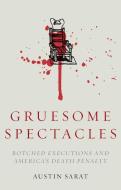Gruesome Spectacles: Botched Executions and America's Death Penalty di Austin Sarat edito da STANFORD LAW BOOKS