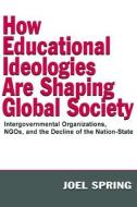 How Educational Ideologies Are Shaping Global Society di Joe Spring edito da Routledge