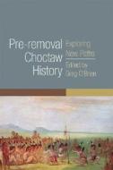 Pre-Removal Choctaw History: Exploring New Paths edito da University of Oklahoma Press