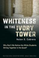 Whiteness in the Ivory Tower di Nolan L. Cabrera edito da TEACHERS COLLEGE PR